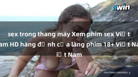 sex trong thang máy Xem phim sex Việt Nam HD hàng đỉnh của làng phim 18+ Việt Nam