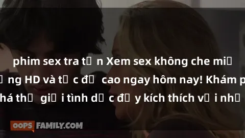 phim sex tra tấn Xem sex không che miễn phí với chất lượng HD và tốc độ cao ngay hôm nay! Khám phá thế giới tình dục đầy kích thích với những bộ phim đỉnh cao.
