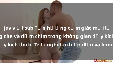 jav việt sub Tận hưởng cảm giác mới lạ với jav SM không che và đắm chìm trong không gian đầy kích thích. Trải nghiệm hấp dẫn và không thể chối từ!