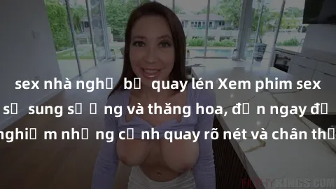 sex nhà nghỉ bị quay lén Xem phim sex HD: Đỉnh cao của sự sung sướng và thăng hoa, đến ngay để trải nghiệm những cảnh quay rõ nét và chân thực nhất. Hãy cùng khám phá!