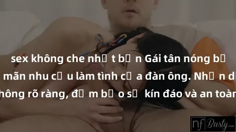 sex không che nhật bản Gái tân nóng bỏng, dâm đãng thỏa mãn nhu cầu làm tình của đàn ông. Nhận dạng không rõ ràng, đảm bảo sự kín đáo và an toàn cho trải nghiệm tuyệt vời.