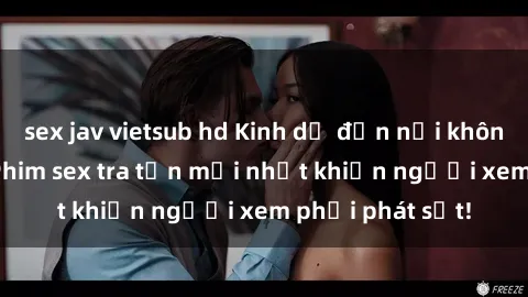 sex jav vietsub hd Kinh dị đến nỗi không thể tin nổi: Phim sex tra tấn mới nhất khiến người xem phải phát sốt!