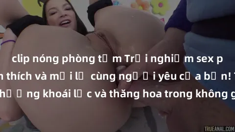 clip nóng phòng tắm Trải nghiệm sex phòng tắm đầy kích thích và mới lạ cùng người yêu của bạn! Tận hưởng khoái lạc và thăng hoa trong không gian tắm ấm áp và gợi cảm.