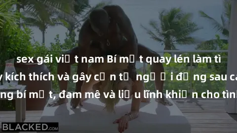 sex gái việt nam Bí mật quay lén làm tình: Câu chuyện đầy kích thích và gây cấn từ người đứng sau camera. Hành động bí mật, đam mê và liều lĩnh khiến cho tình yêu trở nên mãnh liệt hơn bao giờ hết.