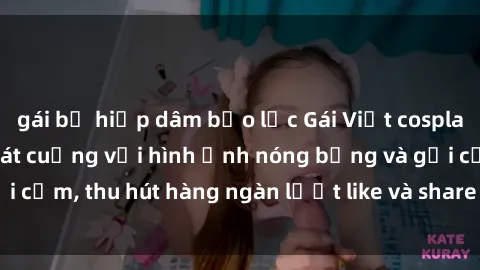 gái bị hiếp dâm bạo lực Gái Việt cosplay sexy khiến fan phát cuồng với hình ảnh nóng bỏng và gợi cảm, thu hút hàng ngàn lượt like và share trên mạng xã hội.