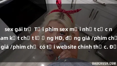 sex gái trẻ Tải phim sex mới nhất cực nhanh không virus, cam kết chất lượng HD, đồng giá /phim chỉ có tại website chính thức. Đặt ngay!