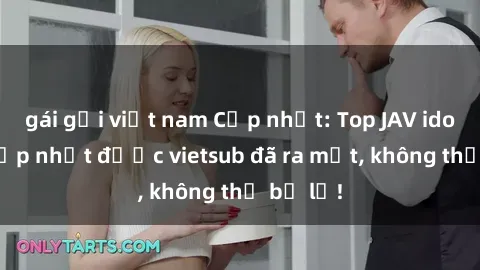 gái gọi việt nam Cập nhật: Top JAV idol xinh đẹp nhất được vietsub đã ra mắt, không thể bỏ lỡ!