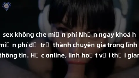 sex không che miễn phí Nhận ngay khoá học lập trình Java miễn phí để trở thành chuyên gia trong lĩnh vực công nghệ thông tin. Học online, linh hoạt với thời gian, không giới hạn địa điểm. Đăng ký ngay