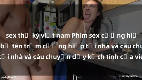sex thư ký việt nam Phim sex cưỡng hiếp vietsub: Nữ sinh bị tên trộm cưỡng hiếp tại nhà và câu chuyện đầy kịch tính của vietsub