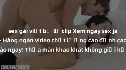 sex gái việt bị lộ clip Xem ngay sex jav full HD miễn phí - Hàng ngàn video chất lượng cao đỉnh cao chỉ cần click vào ngay! Thỏa mãn khao khát không giới hạn, đón chờ những trải nghiệm mới lạ!