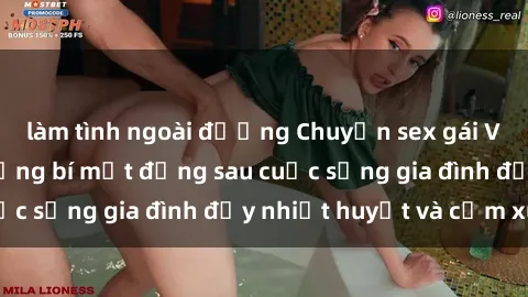 làm tình ngoài đường Chuyện sex gái Việt có chồng: Những bí mật đằng sau cuộc sống gia đình đầy nhiệt huyết và cảm xúc