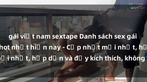 gái việt nam sextape Danh sách sex gái Việt Nam sinh viên hot nhất hiện nay - Cập nhật mới nhất, hấp dẫn và đầy kích thích, không thể bỏ qua!