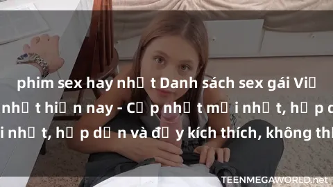 phim sex hay nhất Danh sách sex gái Việt Nam sinh viên hot nhất hiện nay - Cập nhật mới nhất, hấp dẫn và đầy kích thích, không thể bỏ qua!