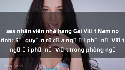 sex nhân viên nhà hàng Gái Việt Nam nóng bỏng khi làm tình: Sự quyến rũ của người phụ nữ Việt trong phòng ngủ