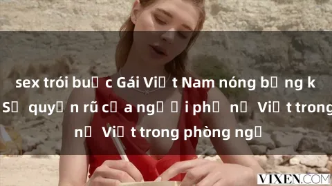 sex trói buộc Gái Việt Nam nóng bỏng khi làm tình: Sự quyến rũ của người phụ nữ Việt trong phòng ngủ