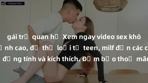 gái trẻ quan hệ Xem ngay video sex không che miễn phí đỉnh cao, đủ thể loại từ teen, milf đến các cảnh quan hệ đồng tính và kích thích. Đảm bảo thoả mãn mọi khả năng kích thích của bạn!