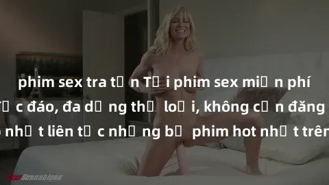 phim sex tra tấn Tải phim sex miễn phí chất lượng cao độc đáo, đa dạng thể loại, không cần đăng ký tài khoản. Cập nhật liên tục những bộ phim hot nhất trên thị trường. Sự lựa chọn hàng đầu cho người y