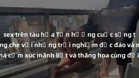 sex trên tàu hỏa Tận hưởng cuộc sống tình dục online không che với những trải nghiệm độc đáo và mới lạ. Khám phá cảm xúc mãnh liệt và thăng hoa cùng đối tác tại các trang web chuyên nghiệp.