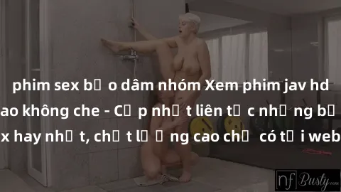phim sex bạo dâm nhóm Xem phim jav hd miễn phí đỉnh cao không che - Cập nhật liên tục những bộ phim sex hay nhất, chất lượng cao chỉ có tại website chuyên nghiệp hàng đầu.