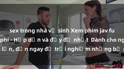 sex trong nhà vệ sinh Xem phim jav full HD online miễn phí - Hấp dẫn và đầy đủ nhất  Dành cho người lớn, đến ngay để trải nghiệm những bộ phim hấp dẫn và hấp dẫn.