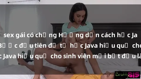 sex gái có chồng Hướng dẫn cách học Java cho sinh viên: Bước đầu tiên để tự học Java hiệu quả cho sinh viên mới bắt đầu là gì?