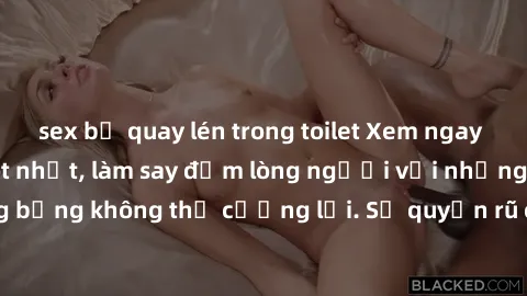 sex bị quay lén trong toilet Xem ngay bộ phim sex milf hot nhất, làm say đắm lòng người với những cảnh nóng bỏng không thể cưỡng lại. Sự quyến rũ của MILF sẽ khiến bạn mãnh liệt!