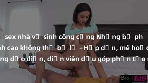 sex nhà vệ sinh công cộng Những bộ phim sex gái già đỉnh cao không thể bỏ lỡ - Hấp dẫn, mê hoặc, từng đạo diễn, diễn viên đều góp phần tạo nên sự hấp dẫn, kích thích.