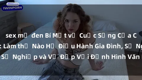 sex mỹ đen Bí Mật về Cuộc Sống Của Các MILF Việt Nam: Làm thế Nào Họ Điều Hành Gia Đình, Sự Nghiệp và Vẻ Đẹp Với Định Hình Văn Hóa Đương Đại