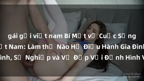 gái gọi việt nam Bí Mật về Cuộc Sống Của Các MILF Việt Nam: Làm thế Nào Họ Điều Hành Gia Đình, Sự Nghiệp và Vẻ Đẹp Với Định Hình Văn Hóa Đương Đại