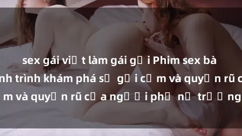 sex gái việt làm gái gọi Phim sex bà mẹ nóng bỏng: Hành trình khám phá sự gợi cảm và quyến rũ của người phụ nữ trưởng thành.