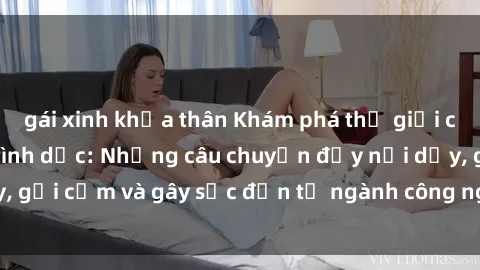 gái xinh khỏa thân Khám phá thế giới của phim sex nô lệ tình dục: Những câu chuyện đầy nổi dậy, gợi cảm và gây sốc đến từ ngành công nghiệp giải trí đen tối