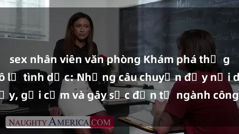 sex nhân viên văn phòng Khám phá thế giới của phim sex nô lệ tình dục: Những câu chuyện đầy nổi dậy, gợi cảm và gây sốc đến từ ngành công nghiệp giải trí đen tối