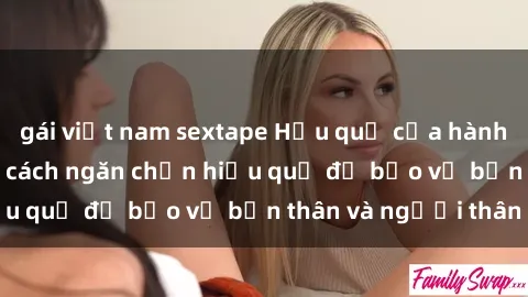 gái việt nam sextape Hậu quả của hành vi bạo dâm sex và cách ngăn chặn hiệu quả để bảo vệ bản thân và người thân