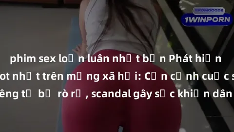 phim sex loạn luân nhật bản Phát hiện clip sex quay lén hot nhất trên mạng xã hội: Cận cảnh cuộc sống riêng tư bị rò rỉ, scandal gây sốc khiến dân mạng không khỏi bàng hoàng