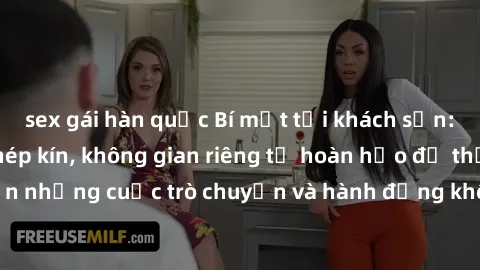 sex gái hàn quốc Bí mật tại khách sạn: Phòng quay lén khép kín, không gian riêng tư hoàn hảo để thực hiện những cuộc trò chuyện và hành động không bị người khác phát hiện.