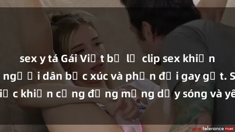 sex y tá Gái Việt bị lộ clip sex khiến dư luận dậy sóng, người dân bức xúc và phản đối gay gắt. Sự việc khiến cộng đồng mạng dậy sóng và yêu cầu xử lý nghiêm ngặt.