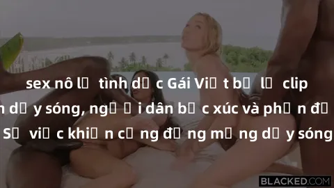 sex nô lệ tình dục Gái Việt bị lộ clip sex khiến dư luận dậy sóng, người dân bức xúc và phản đối gay gắt. Sự việc khiến cộng đồng mạng dậy sóng và yêu cầu xử lý nghiêm ngặt.