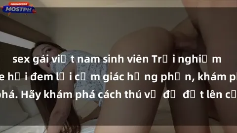 sex gái việt nam sinh viên Trải nghiệm mới lạ: Sex trong xe hơi đem lại cảm giác hưng phấn, khám phá. Hãy khám phá cách thú vị để đốt lên cảm xúc trong cuộc tình!