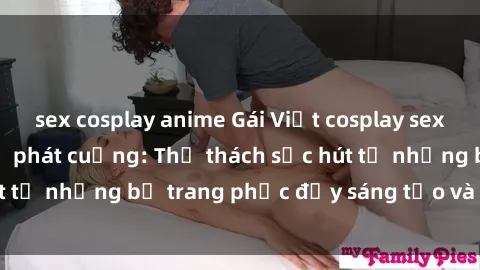 sex cosplay anime Gái Việt cosplay sexy khiến fan hâm mộ phát cuồng: Thử thách sức hút từ những bộ trang phục đầy sáng tạo và quyến rũ!