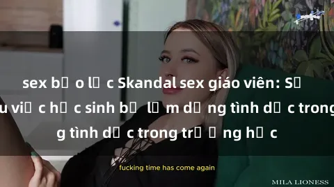 sex bạo lực Skandal sex giáo viên: Sự thật đằng sau việc học sinh bị lạm dụng tình dục trong trường học