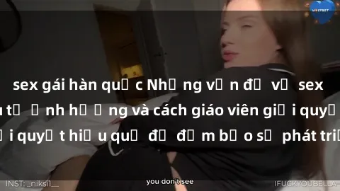 sex gái hàn quốc Những vấn đề về sex học sinh: Các yếu tố ảnh hưởng và cách giáo viên giải quyết hiệu quả để đảm bảo sự phát triển toàn diện.