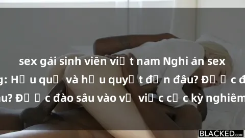sex gái sinh viên việt nam Nghi án sex nhân viên nhà hàng: Hậu quả và hậu quyết đến đâu? Được đào sâu vào vụ việc cực kỳ nghiêm trọng này.