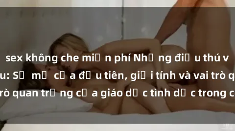 sex không che miễn phí Những điều thú vị về sex ở Bắc Âu: Sự mở cửa đầu tiên, giới tính và vai trò quan trọng của giáo dục tình dục trong các quốc gia này.