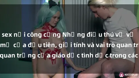 sex nơi công cộng Những điều thú vị về sex ở Bắc Âu: Sự mở cửa đầu tiên, giới tính và vai trò quan trọng của giáo dục tình dục trong các quốc gia này.