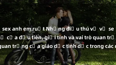 sex anh em ruột Những điều thú vị về sex ở Bắc Âu: Sự mở cửa đầu tiên, giới tính và vai trò quan trọng của giáo dục tình dục trong các quốc gia này.