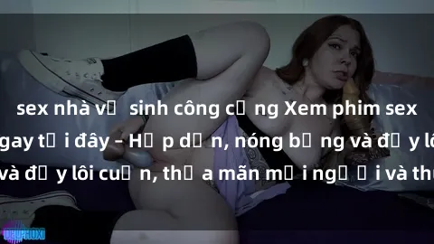 sex nhà vệ sinh công cộng Xem phim sex miễn phí online ngay tại đây – Hấp dẫn, nóng bỏng và đầy lôi cuốn, thỏa mãn mọi người và thú vui của bạn!