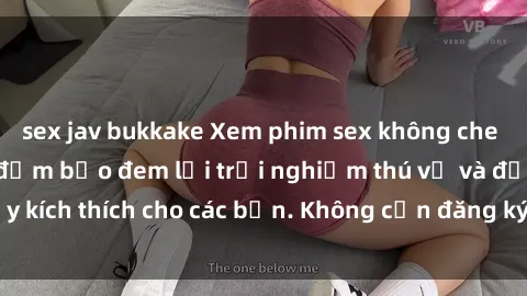 sex jav bukkake Xem phim sex không che miễn phí tại đây, đảm bảo đem lại trải nghiệm thú vị và đầy kích thích cho các bạn. Không cần đăng ký, hoàn toàn miễn phí.