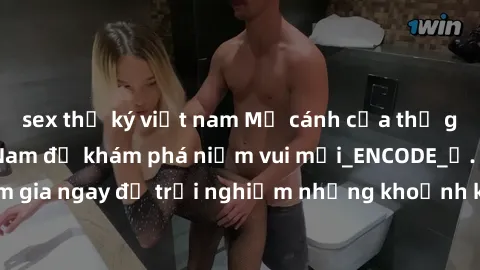 sex thư ký việt nam Mở cánh cửa thế giới sex MILF Việt Nam để khám phá niềm vui mới_ENCODE_. Hãy tham gia ngay để trải nghiệm những khoảnh khắc đầy kích thích và đam mê.