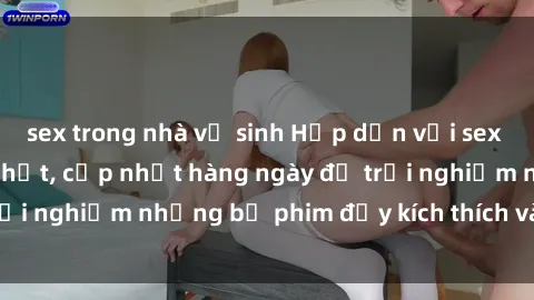 sex trong nhà vệ sinh Hấp dẫn với sex hentai vietsub mới nhất, cập nhật hàng ngày để trải nghiệm những bộ phim đầy kích thích và hấp dẫn.