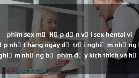 phim sex mỹ Hấp dẫn với sex hentai vietsub mới nhất, cập nhật hàng ngày để trải nghiệm những bộ phim đầy kích thích và hấp dẫn.